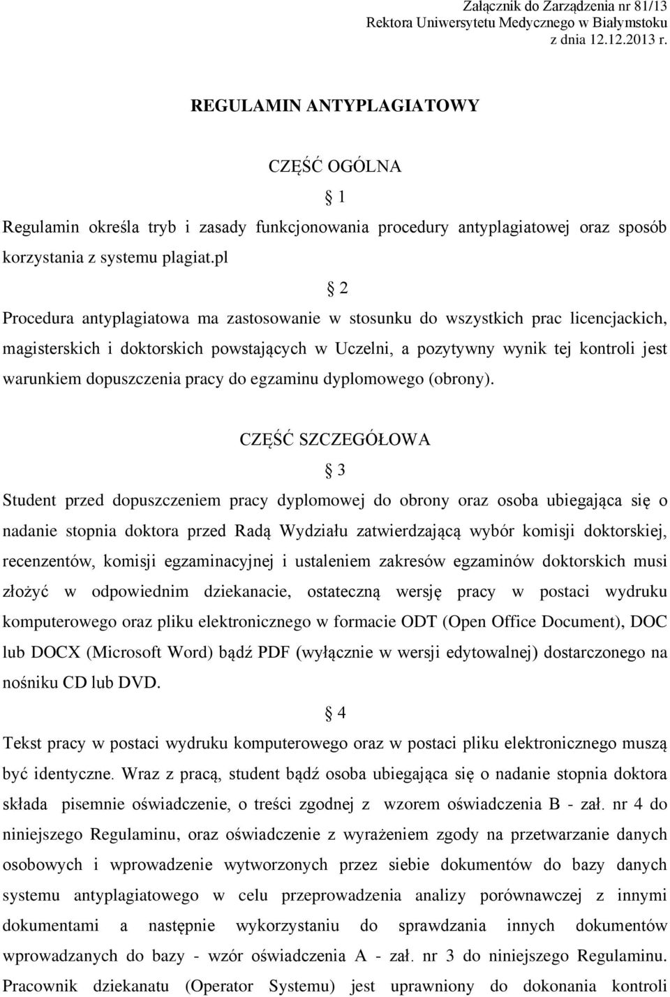 pl 2 Procedura antyplagiatowa ma zastosowanie w stosunku do wszystkich prac licencjackich, magisterskich i doktorskich powstających w Uczelni, a pozytywny wynik tej kontroli jest warunkiem