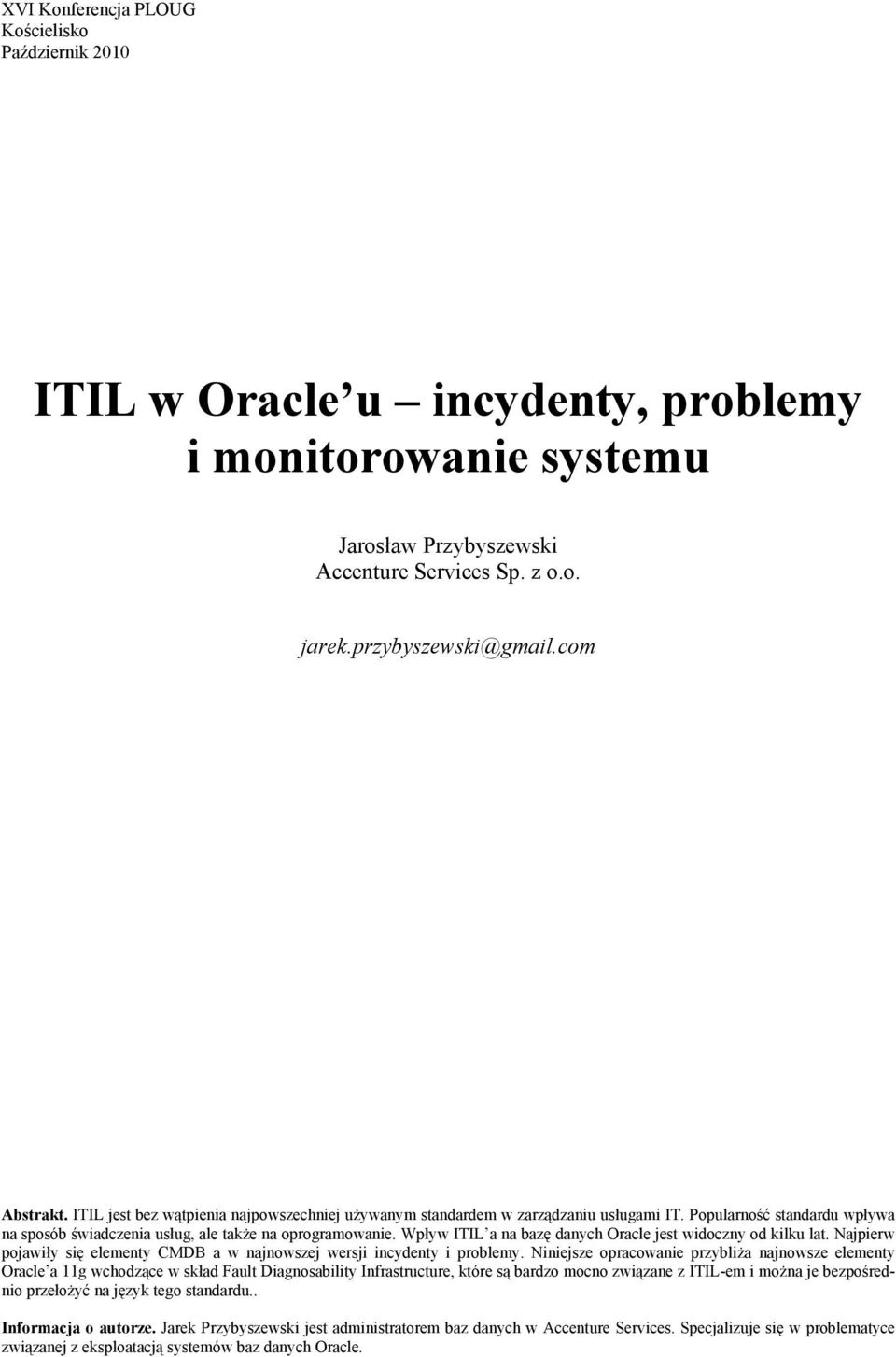 Wpływ ITIL a na bazę danych Oracle jest widoczny od kilku lat. Najpierw pojawiły się elementy CMDB a w najnowszej wersji incydenty i problemy.