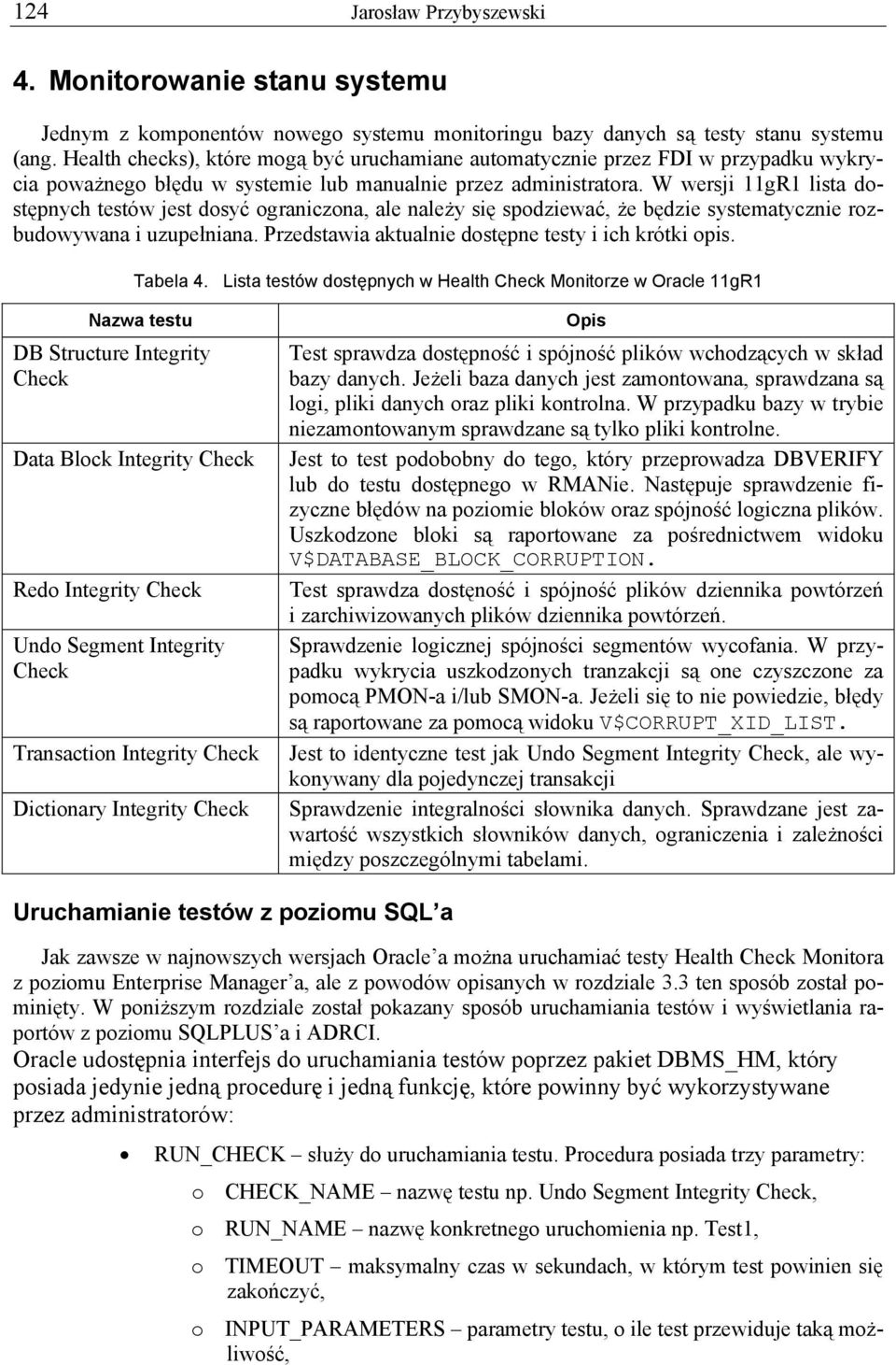 W wersji 11gR1 lista dostępnych testów jest dosyć ograniczona, ale należy się spodziewać, że będzie systematycznie rozbudowywana i uzupełniana. Przedstawia aktualnie dostępne testy i ich krótki opis.