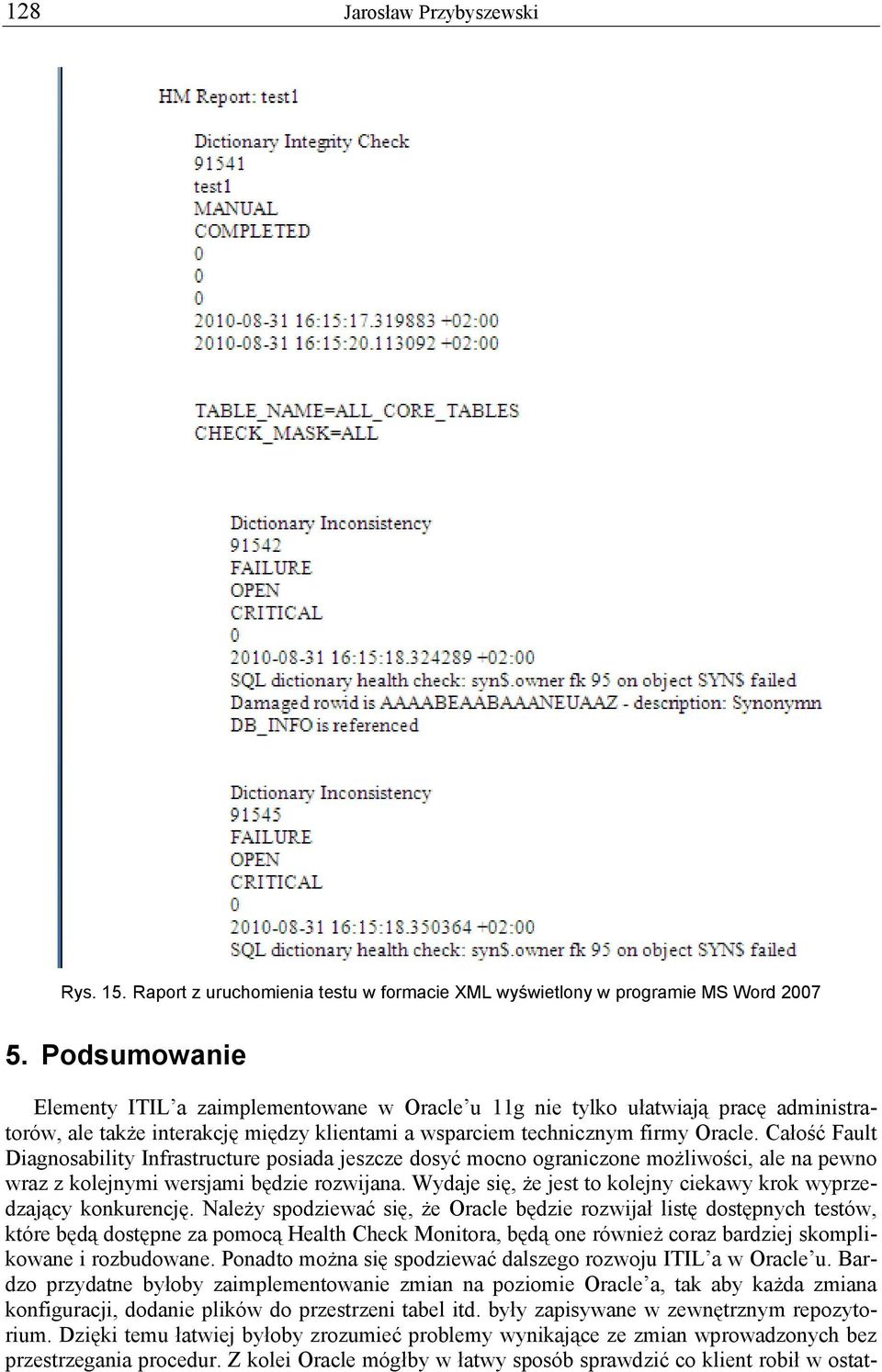 Całość Fault Diagnosability Infrastructure posiada jeszcze dosyć mocno ograniczone możliwości, ale na pewno wraz z kolejnymi wersjami będzie rozwijana.