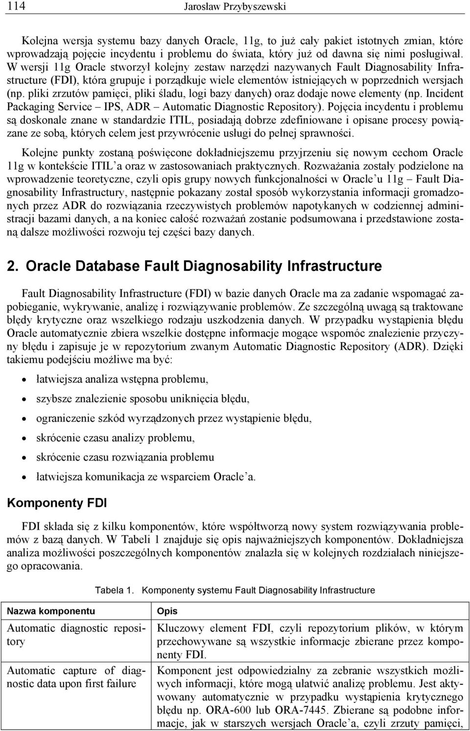 W wersji 11g Oracle stworzył kolejny zestaw narzędzi nazywanych Fault Diagnosability Infrastructure (FDI), która grupuje i porządkuje wiele elementów istniejących w poprzednich wersjach (np.