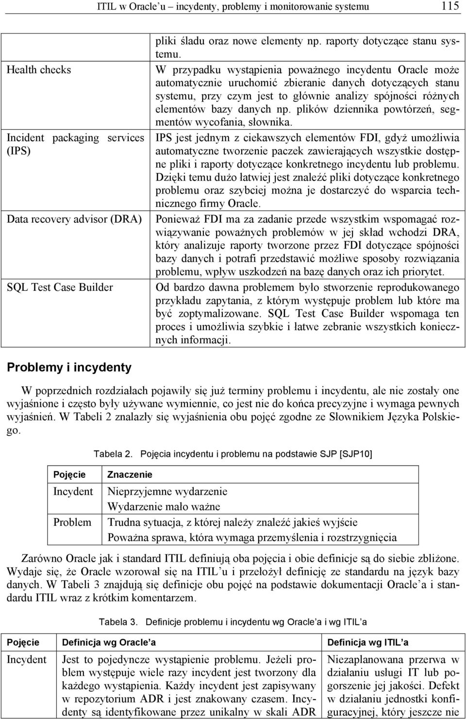 W przypadku wystąpienia poważnego incydentu Oracle może automatycznie uruchomić zbieranie danych dotyczących stanu systemu, przy czym jest to głównie analizy spójności różnych elementów bazy danych