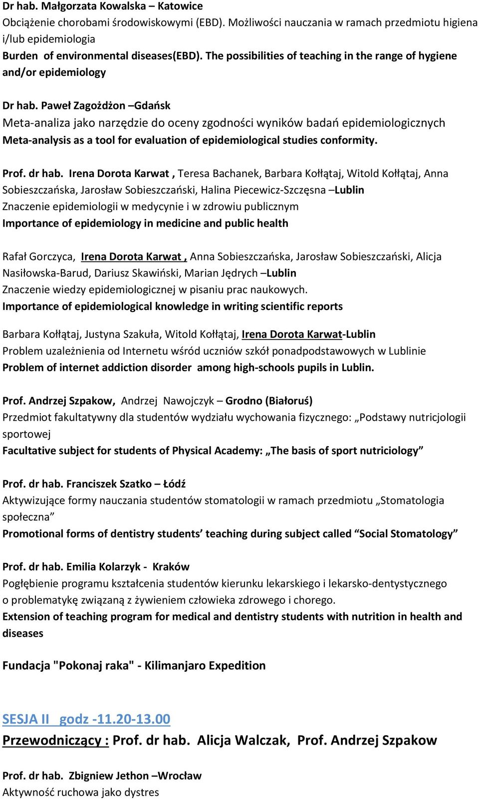 Paweł Zagożdżon Gdańsk Meta-analiza jako narzędzie do oceny zgodności wyników badań epidemiologicznych Meta-analysis as a tool for evaluation of epidemiological studies conformity. Prof. dr hab.