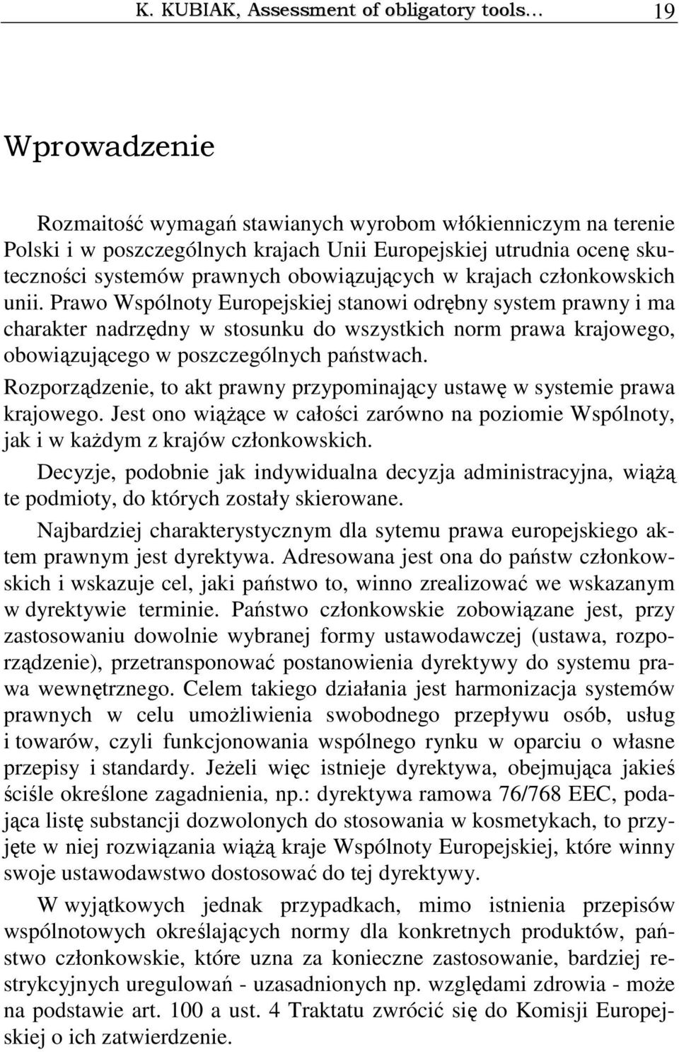 Prawo Wspólnoty Europejskiej stanowi odrębny system prawny i ma charakter nadrzędny w stosunku do wszystkich norm prawa krajowego, obowiązującego w poszczególnych państwach.