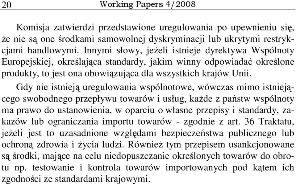 Gdy nie istnieją uregulowania wspólnotowe, wówczas mimo istniejącego swobodnego przepływu towarów i usług, kaŝde z państw wspólnoty ma prawo do ustanowienia, w oparciu o własne przepisy i standardy,