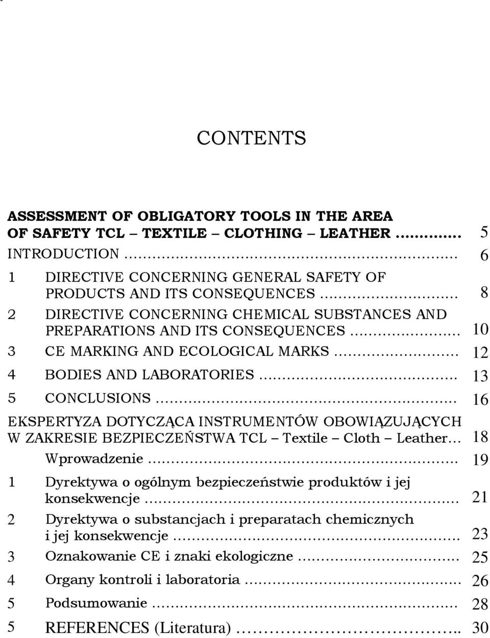 ECOLOGICAL MARKS 12 4 BODIES AND LABORATORIES. 13 5 CONCLUSIONS.. 16 EKSPERTYZA DOTYCZĄCA INSTRUMENTÓW OBOWIĄZUJĄCYCH W ZAKRESIE BEZPIECZEŃSTWA TCL Textile Cloth Leather 18 Wprowadzenie.