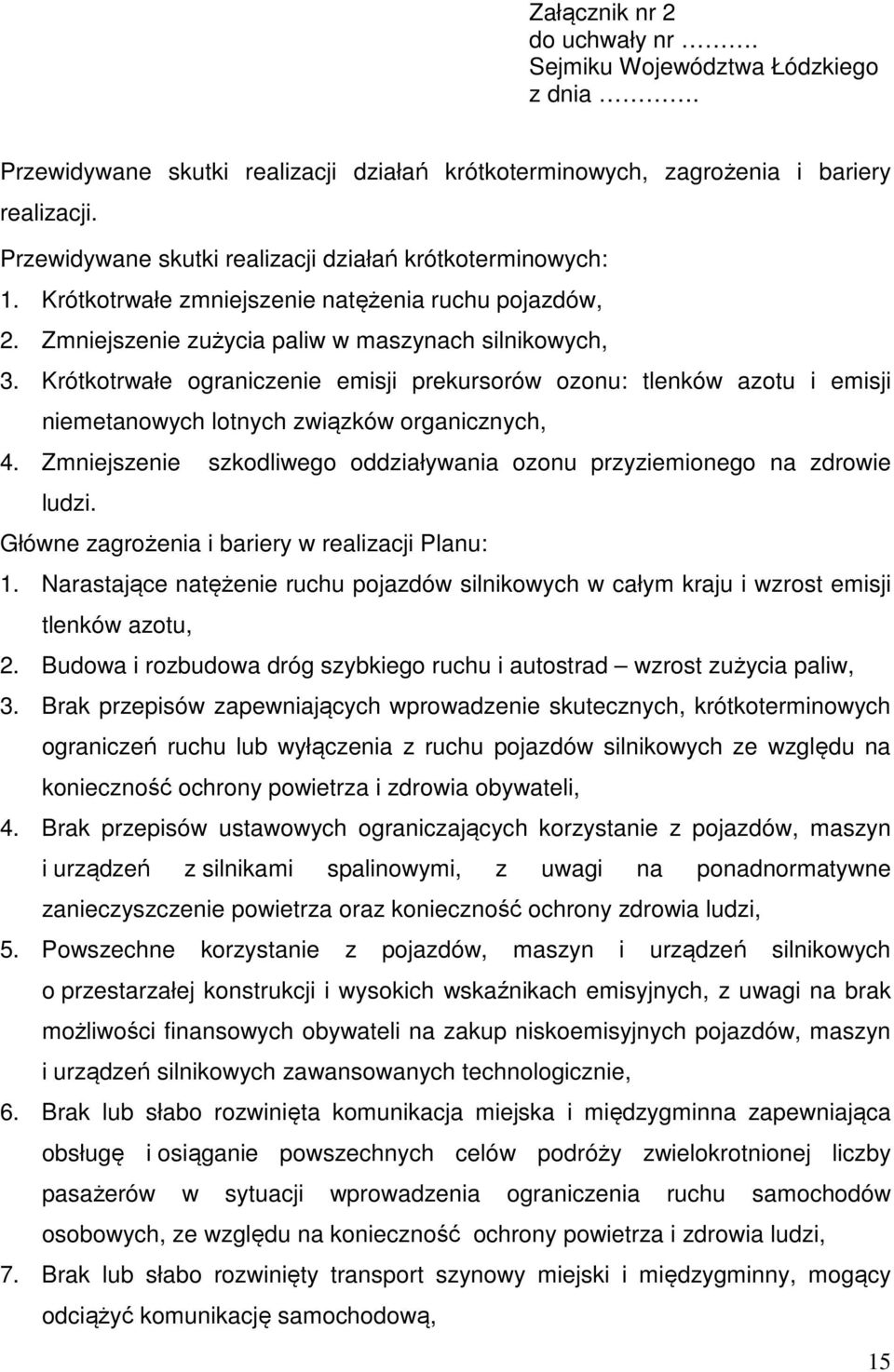 Krótkotrwałe ograniczenie emisji prekursorów ozonu: tlenków azotu i emisji niemetanowych lotnych związków organicznych, 4. Zmniejszenie szkodliwego oddziaływania ozonu przyziemionego na zdrowie ludzi.