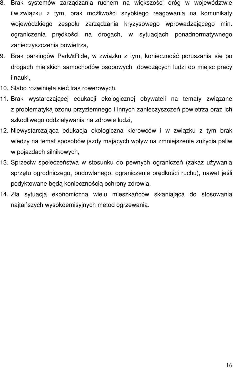 Brak parkingów Park&Ride, w związku z tym, konieczność poruszania się po drogach miejskich samochodów osobowych dowożących ludzi do miejsc pracy i nauki, 10. Słabo rozwinięta sieć tras rowerowych, 11.