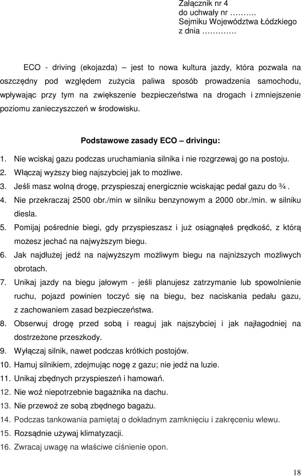 zmniejszenie poziomu zanieczyszczeń w środowisku. Podstawowe zasady ECO drivingu: 1. Nie wciskaj gazu podczas uruchamiania silnika i nie rozgrzewaj go na postoju. 2.