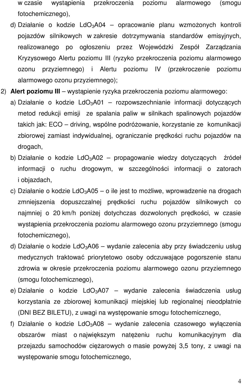 (przekroczenie poziomu alarmowego ozonu przyziemnego); 2) Alert poziomu III wystąpienie ryzyka przekroczenia poziomu alarmowego: a) Działanie o kodzie LdO 3 A01 rozpowszechnianie informacji