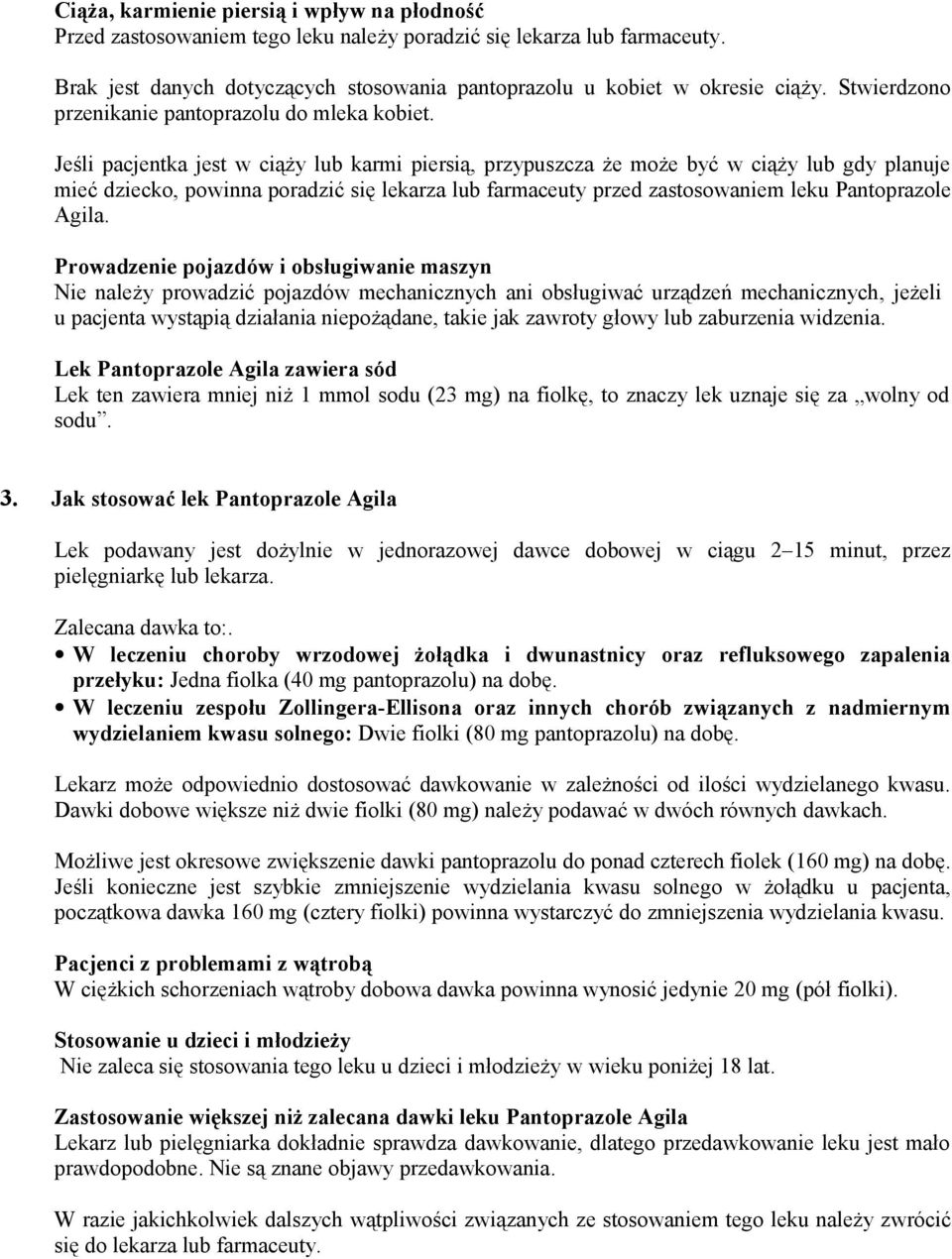 Jeśli pacjentka jest w ciąży lub karmi piersią, przypuszcza że może być w ciąży lub gdy planuje mieć dziecko, powinna poradzić się lekarza lub farmaceuty przed zastosowaniem leku Pantoprazole Agila.