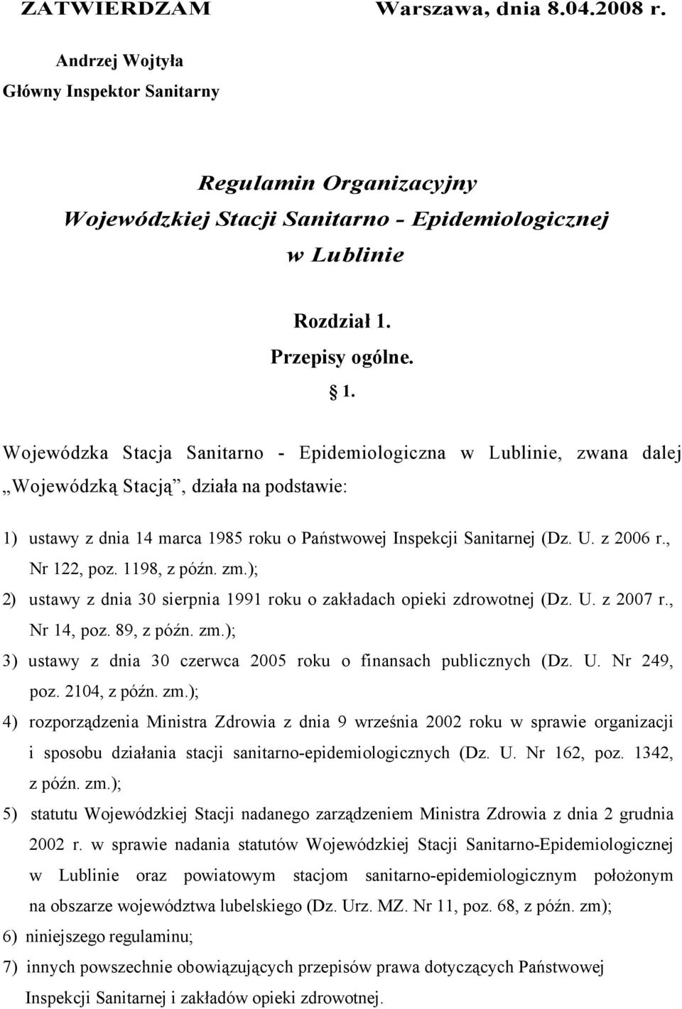 Wojewódzka Stacja Sanitarno - Epidemiologiczna w Lublinie, zwana dalej Wojewódzką Stacją, działa na podstawie: 1) ustawy z dnia 14 marca 1985 roku o Państwowej Inspekcji Sanitarnej (Dz. U. z 2006 r.