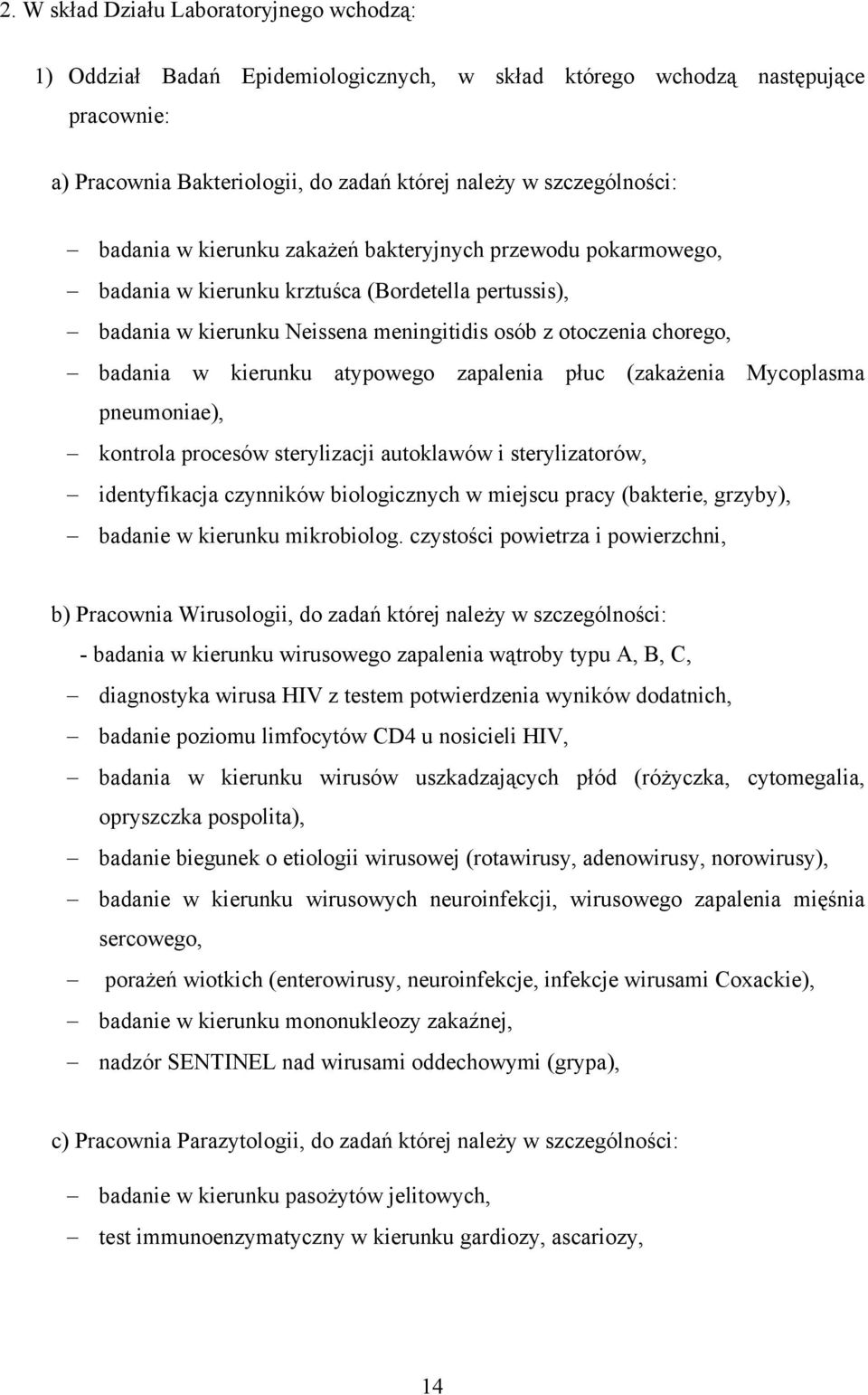 atypowego zapalenia płuc (zakażenia Mycoplasma pneumoniae), kontrola procesów sterylizacji autoklawów i sterylizatorów, identyfikacja czynników biologicznych w miejscu pracy (bakterie, grzyby),