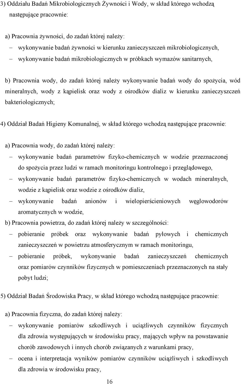 wody z kąpielisk oraz wody z ośrodków dializ w kierunku zanieczyszczeń bakteriologicznych; 4) Oddział Badań Higieny Komunalnej, w skład którego wchodzą następujące pracownie: a) Pracownia wody, do