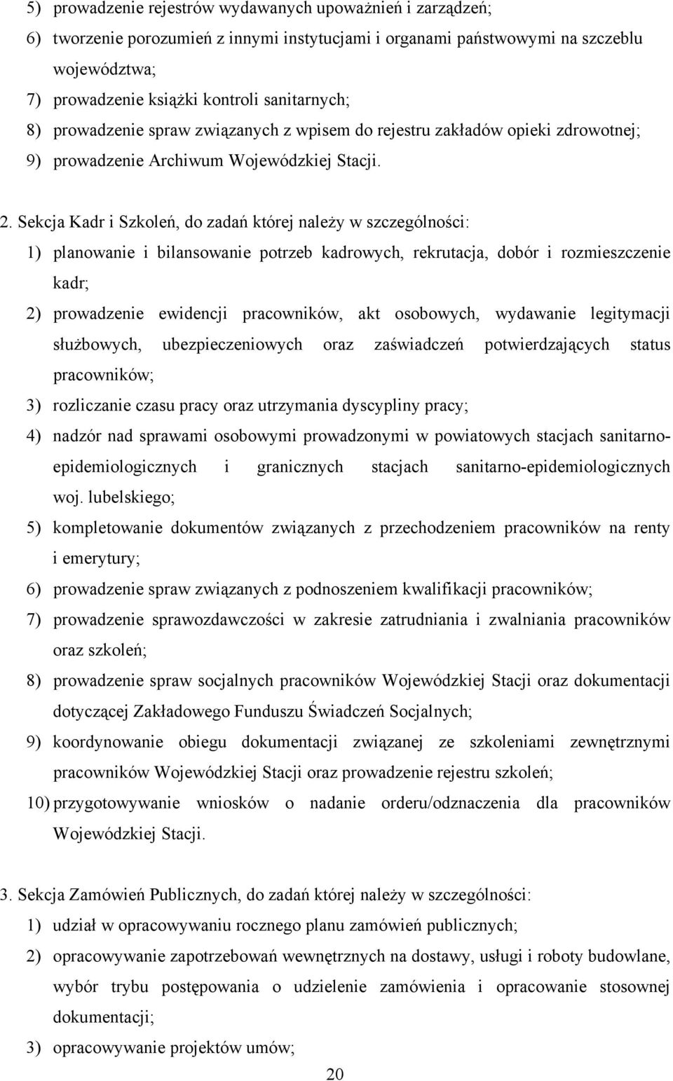 Sekcja Kadr i Szkoleń, do zadań której należy w szczególności: 1) planowanie i bilansowanie potrzeb kadrowych, rekrutacja, dobór i rozmieszczenie kadr; 2) prowadzenie ewidencji pracowników, akt