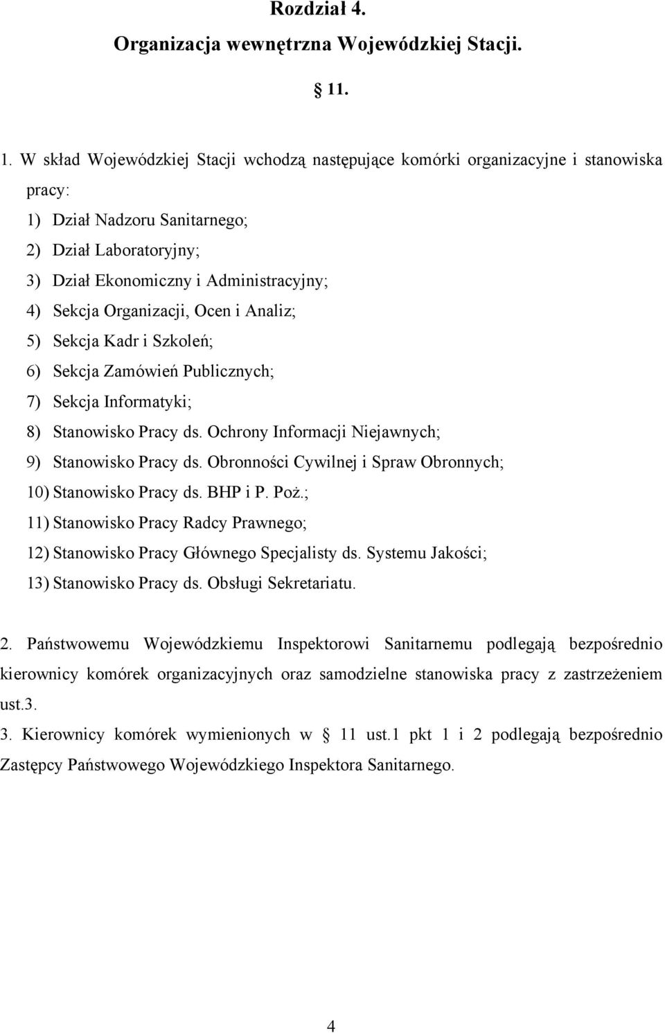 Organizacji, Ocen i Analiz; 5) Sekcja Kadr i Szkoleń; 6) Sekcja Zamówień Publicznych; 7) Sekcja Informatyki; 8) Stanowisko Pracy ds. Ochrony Informacji Niejawnych; 9) Stanowisko Pracy ds.