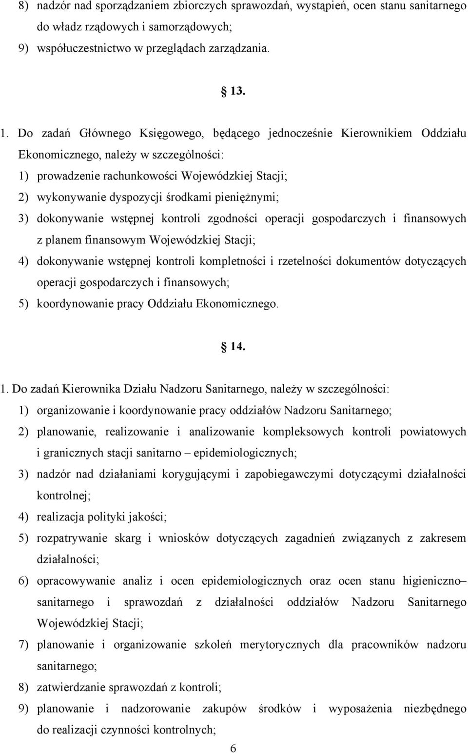 środkami pieniężnymi; 3) dokonywanie wstępnej kontroli zgodności operacji gospodarczych i finansowych z planem finansowym Wojewódzkiej Stacji; 4) dokonywanie wstępnej kontroli kompletności i