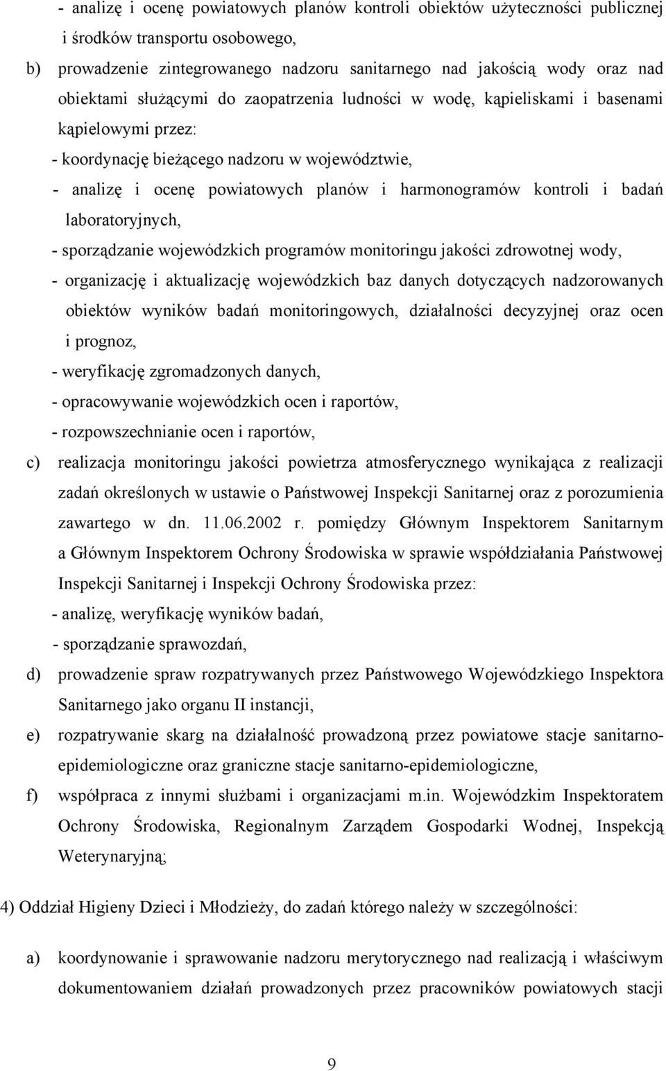 badań laboratoryjnych, - sporządzanie wojewódzkich programów monitoringu jakości zdrowotnej wody, - organizację i aktualizację wojewódzkich baz danych dotyczących nadzorowanych obiektów wyników badań