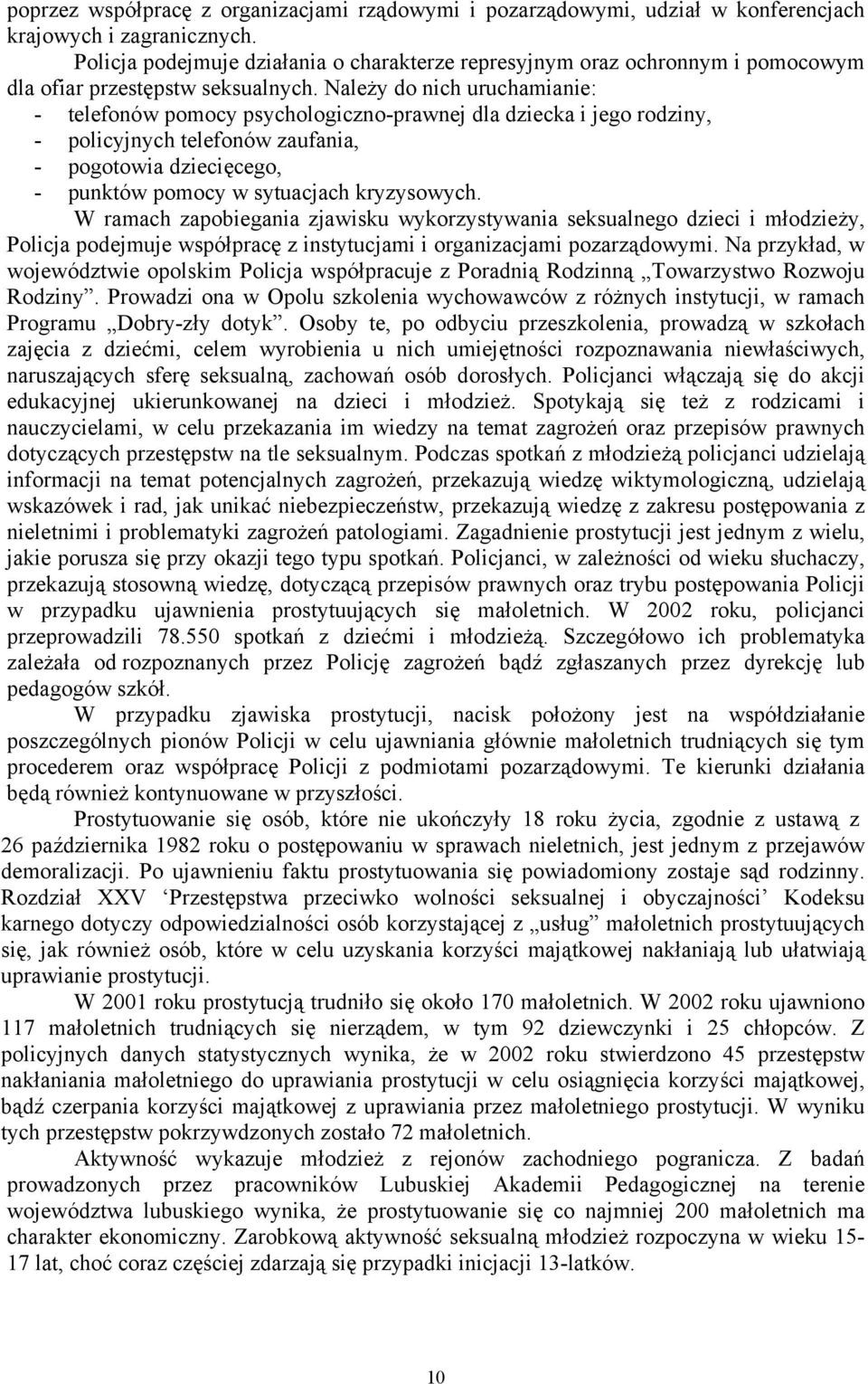 Należy do nich uruchamianie: - telefonów pomocy psychologiczno-prawnej dla dziecka i jego rodziny, - policyjnych telefonów zaufania, - pogotowia dziecięcego, - punktów pomocy w sytuacjach kryzysowych.