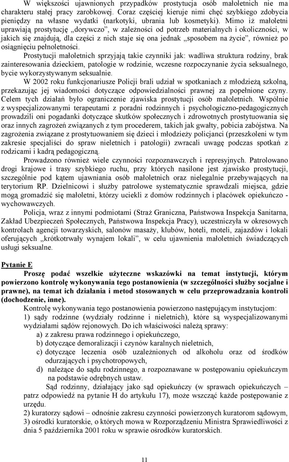 Mimo iż małoletni uprawiają prostytucję dorywczo, w zależności od potrzeb materialnych i okoliczności, w jakich się znajdują, dla części z nich staje się ona jednak sposobem na życie, również po