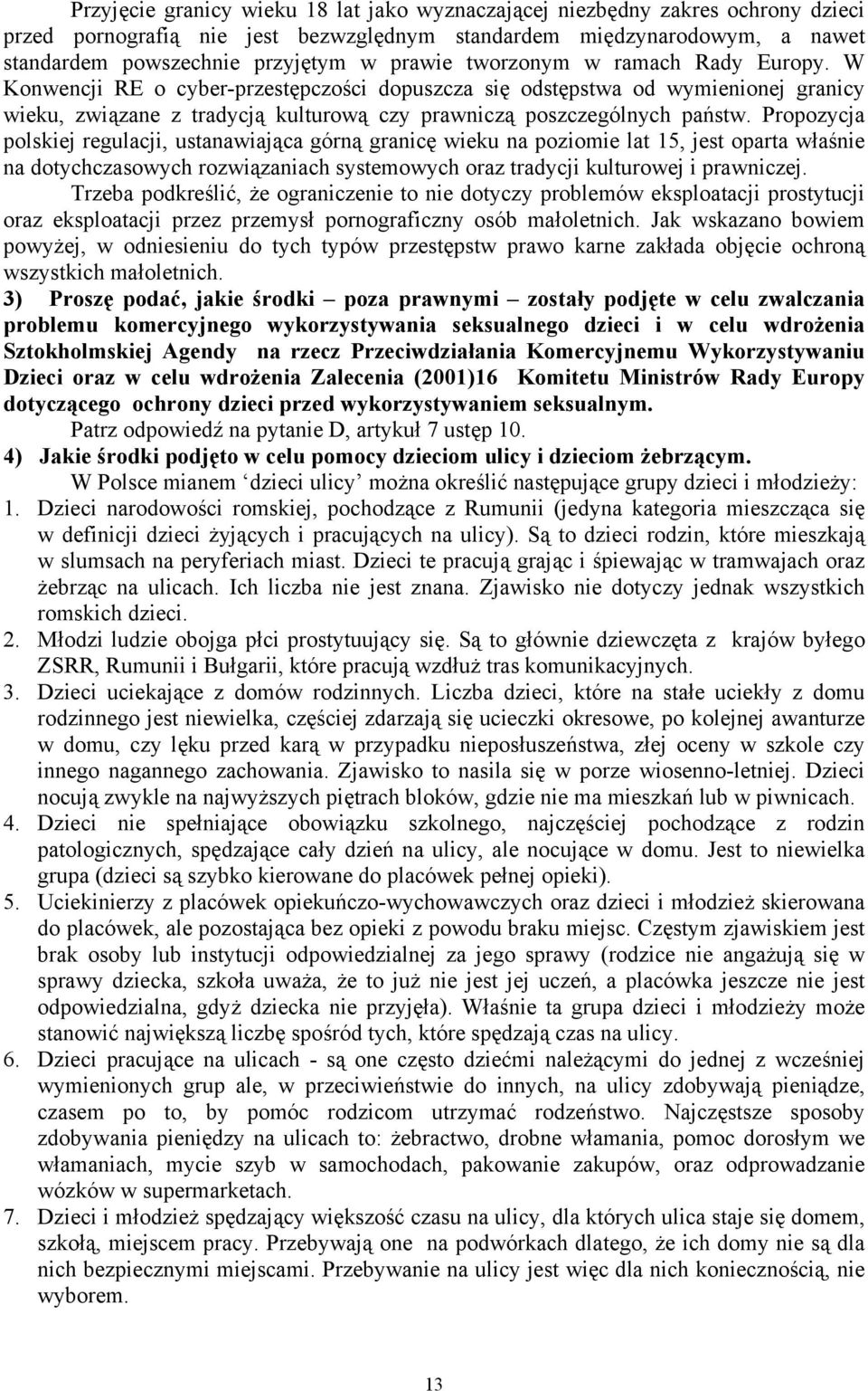 Propozycja polskiej regulacji, ustanawiająca górną granicę wieku na poziomie lat 15, jest oparta właśnie na dotychczasowych rozwiązaniach systemowych oraz tradycji kulturowej i prawniczej.