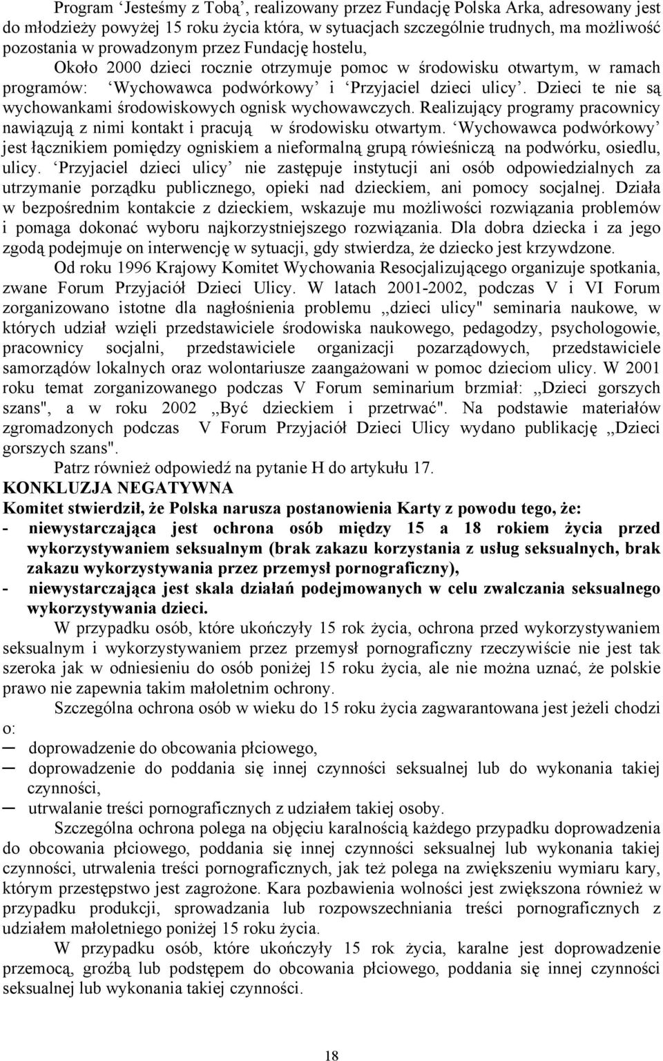 Dzieci te nie są wychowankami środowiskowych ognisk wychowawczych. Realizujący programy pracownicy nawiązują z nimi kontakt i pracują w środowisku otwartym.