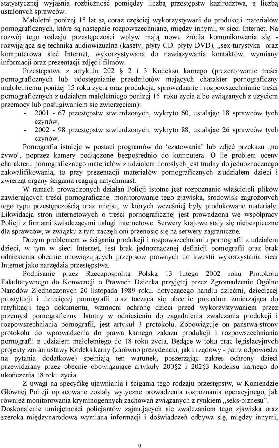 Na rozwój tego rodzaju przestępczości wpływ mają nowe źródła komunikowania się - rozwijająca się technika audiowizualna (kasety, płyty CD, płyty DVD), sex-turystyka" oraz komputerowa sieć Internet,