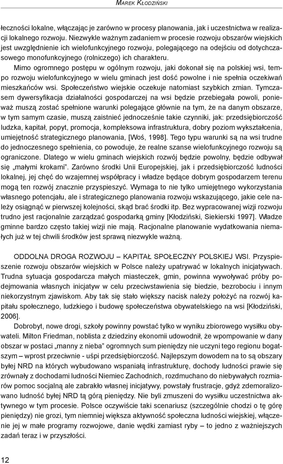 charakteru. Mimo ogromnego postępu w ogólnym rozwoju, jaki dokonał się na polskiej wsi, tempo rozwoju wielofunkcyjnego w wielu gminach jest dość powolne i nie spełnia oczekiwań mieszkańców wsi.