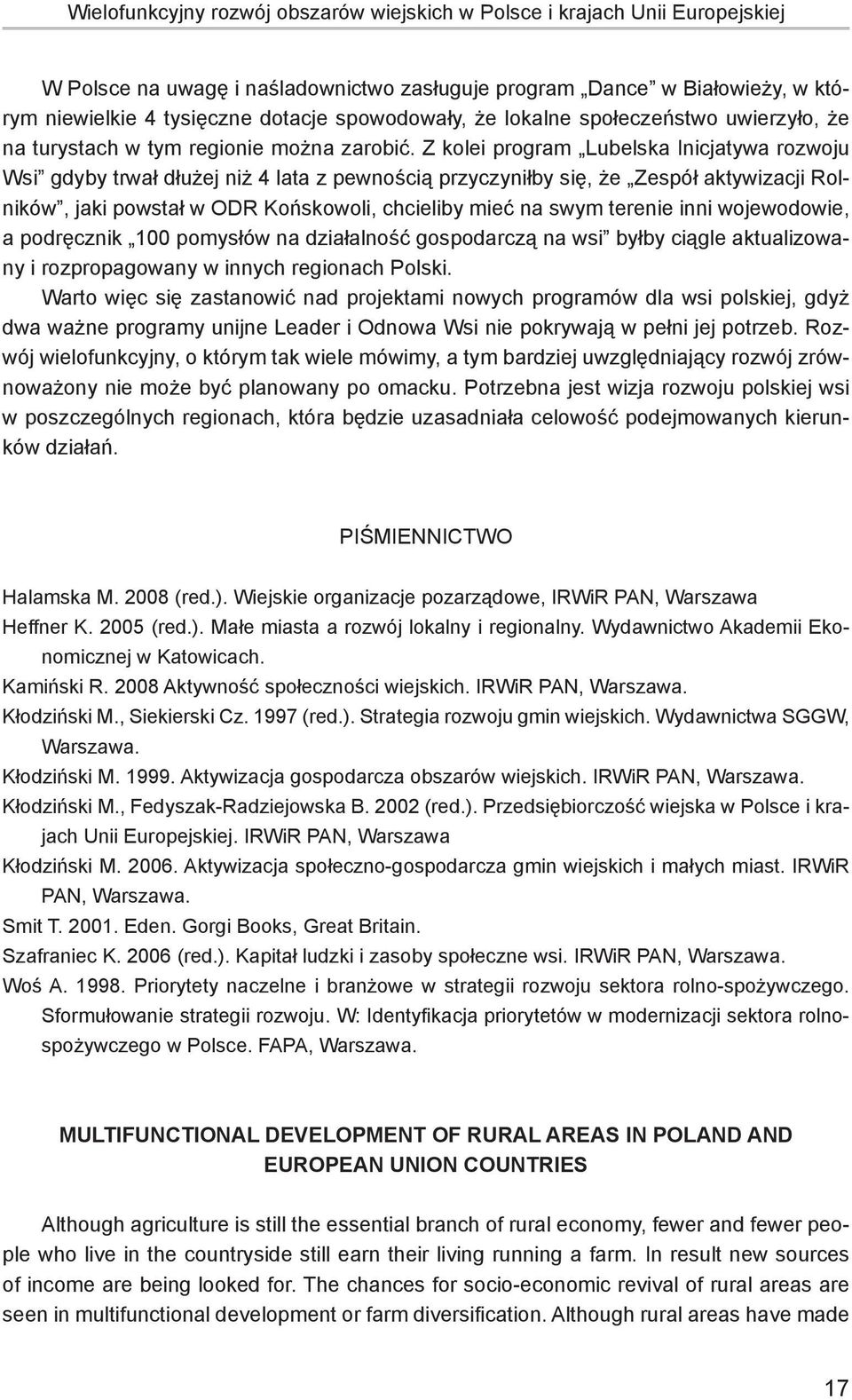 Z kolei program Lubelska Inicjatywa rozwoju Wsi gdyby trwał dłużej niż 4 lata z pewnością przyczyniłby się, że Zespół aktywizacji Rolników, jaki powstał w ODR Końskowoli, chcieliby mieć na swym