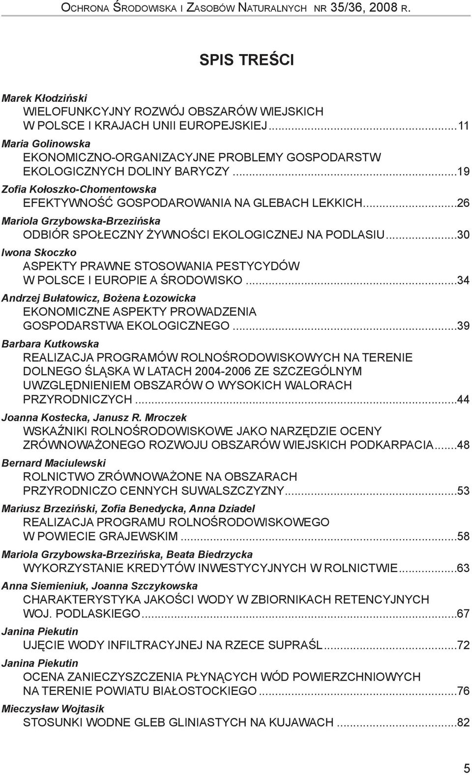 ..26 Mariola Grzybowska-Brzezińska ODBIÓR SPOŁECZNY ŻYWNOŚCI EKOLOGICZNEJ NA PODLASIU...30 Iwona Skoczko ASPEKTY PRAWNE STOSOWANIA PESTYCYDÓW W POLSCE I EUROPIE A ŚRODOWISKO.