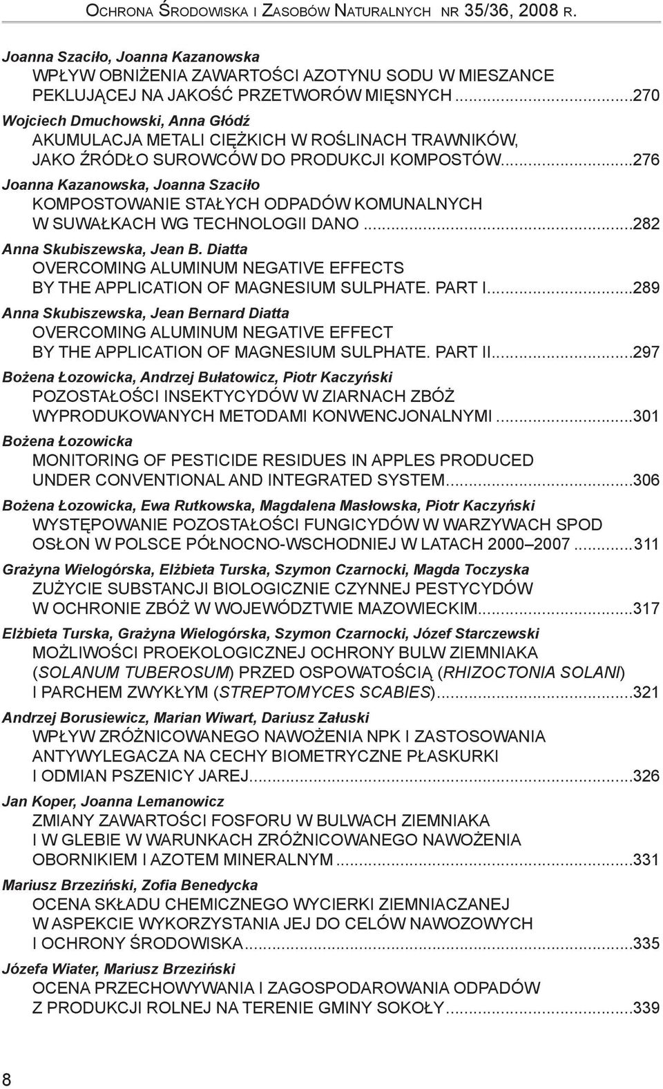 ..276 Joanna Kazanowska, Joanna Szaciło KOMPOSTOWANIE STAŁYCH ODPADÓW KOMUNALNYCH W SUWAŁKACH WG TECHNOLOGII DANO...282 Anna Skubiszewska, Jean B.