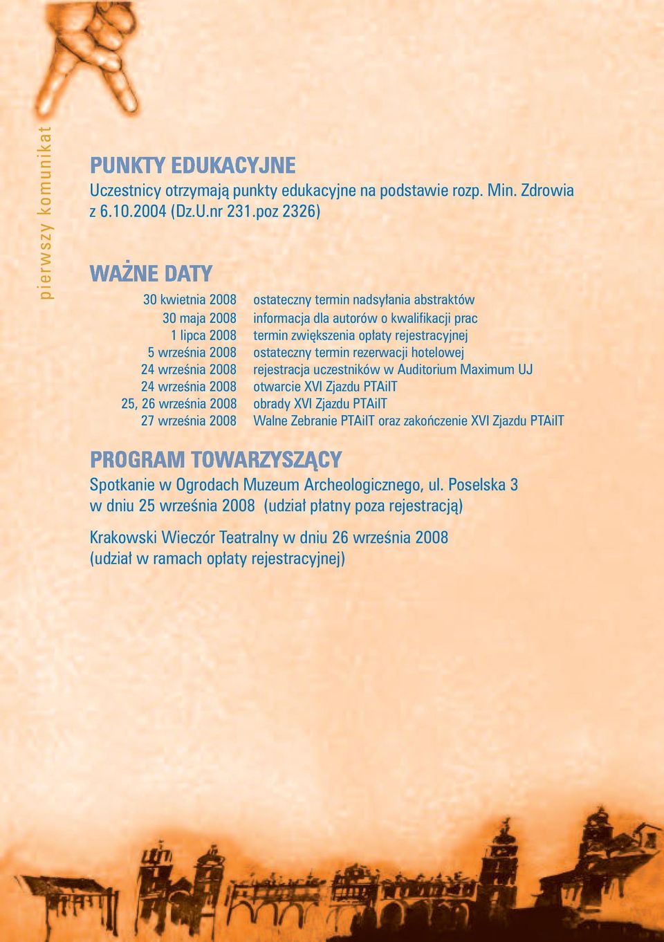 ostateczny termin rezerwacji hotelowej 24 września 2008 rejestracja uczestników w Auditorium Maximum UJ 24 września 2008 otwarcie XVI Zjazdu PTAiIT 25, 26 września 2008 obrady XVI Zjazdu PTAiIT 27