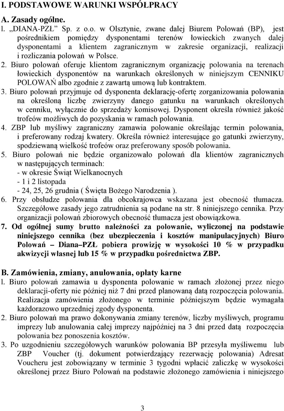 o. w Olsztynie, zwane dalej Biurem Polowań (BP), jest pośrednikiem pomiędzy dysponentami terenów łowieckich zwanych dalej dysponentami a klientem zagranicznym w zakresie organizacji, realizacji i