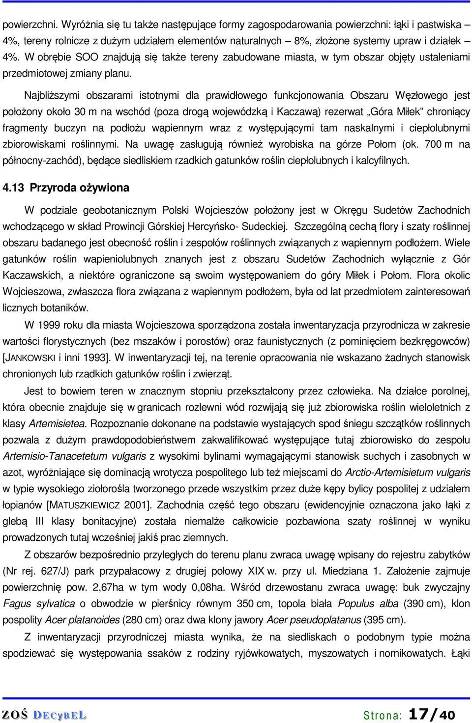 Najbliższymi obszarami istotnymi dla prawidłowego funkcjonowania Obszaru Węzłowego jest położony około 30 m na wschód (poza drogą wojewódzką i Kaczawą) rezerwat Góra Miłek chroniący fragmenty buczyn