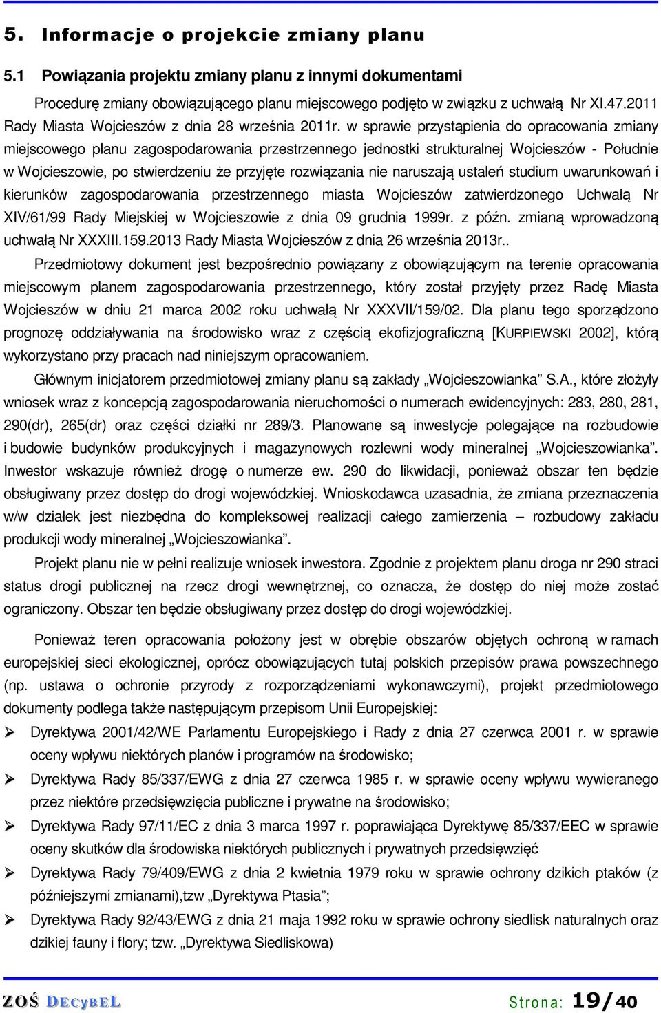 w sprawie przystąpienia do opracowania zmiany miejscowego planu zagospodarowania przestrzennego jednostki strukturalnej Wojcieszów - Południe w Wojcieszowie, po stwierdzeniu że przyjęte rozwiązania