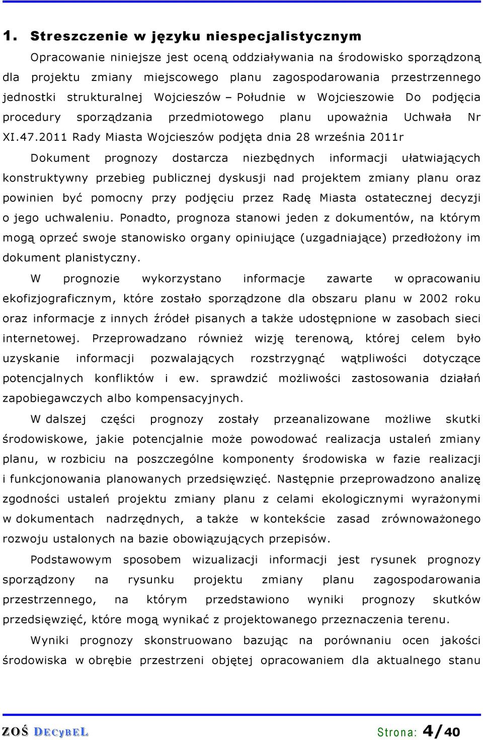 2011 Rady Miasta Wojcieszów podjęta dnia 28 września 2011r Dokument prognozy dostarcza niezbędnych informacji ułatwiających konstruktywny przebieg publicznej dyskusji nad projektem zmiany planu oraz