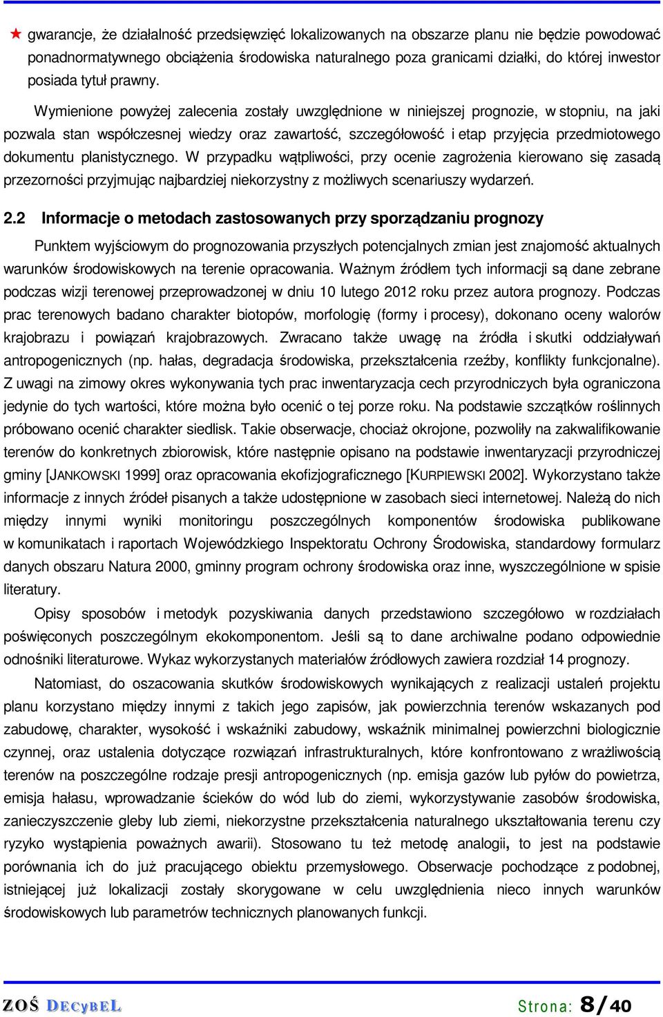 Wymienione powyżej zalecenia zostały uwzględnione w niniejszej prognozie, w stopniu, na jaki pozwala stan współczesnej wiedzy oraz zawartość, szczegółowość i etap przyjęcia przedmiotowego dokumentu