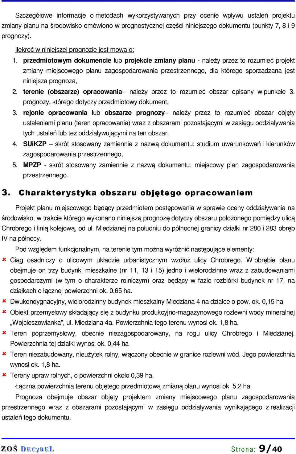 przedmiotowym dokumencie lub projekcie zmiany planu - należy przez to rozumieć projekt zmiany miejscowego planu zagospodarowania przestrzennego, dla którego sporządzana jest niniejsza prognoza, 2.