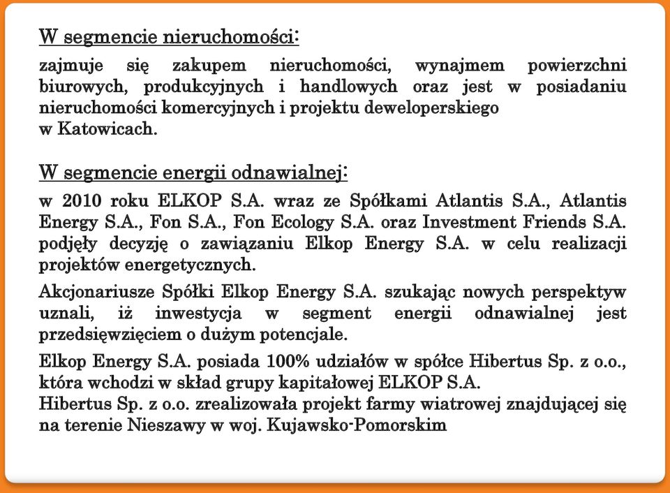 A. w celu realizacji projektów energetycznych. Akcjonariusze Spółki Elkop Energy S.A. szukając nowych perspektyw uznali, iż inwestycja w segment energii odnawialnej jest przedsięwzięciem o dużym potencjale.