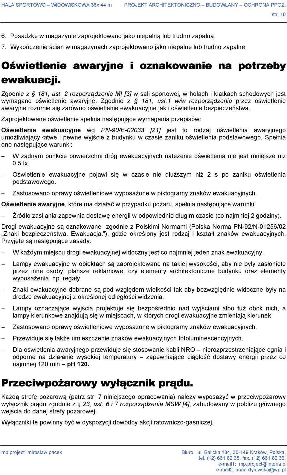 Zgodnie z 181, ust.1 w/w rozporządzenia przez oświetlenie awaryjne rozumie się zarówno oświetlenie ewakuacyjne jak i oświetlenie bezpieczeństwa.