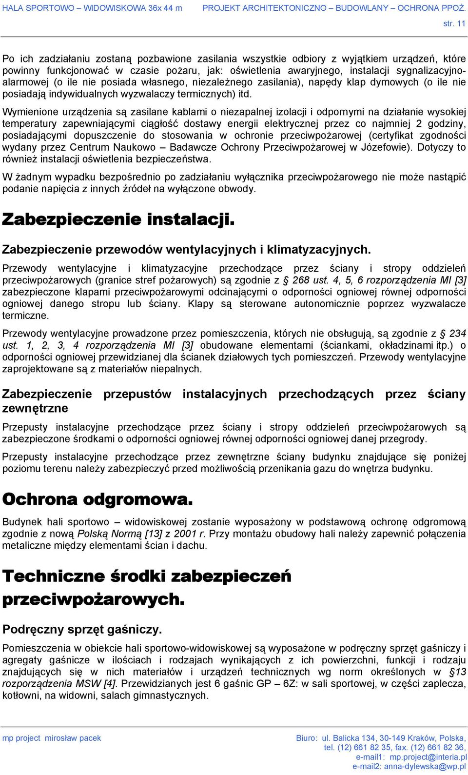 Wymienione urządzenia są zasilane kablami o niezapalnej izolacji i odpornymi na działanie wysokiej temperatury zapewniającymi ciągłość dostawy energii elektrycznej przez co najmniej 2 godziny,