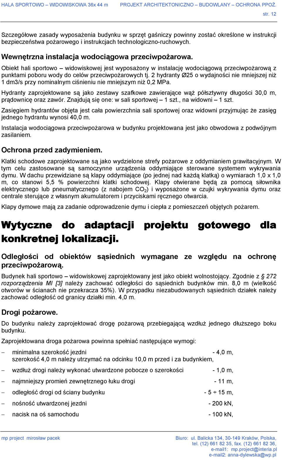 2 hydranty Ø25 o wydajności nie mniejszej niż 1 dm3/s przy nominalnym ciśnieniu nie mniejszym niż 0,2 MPa.