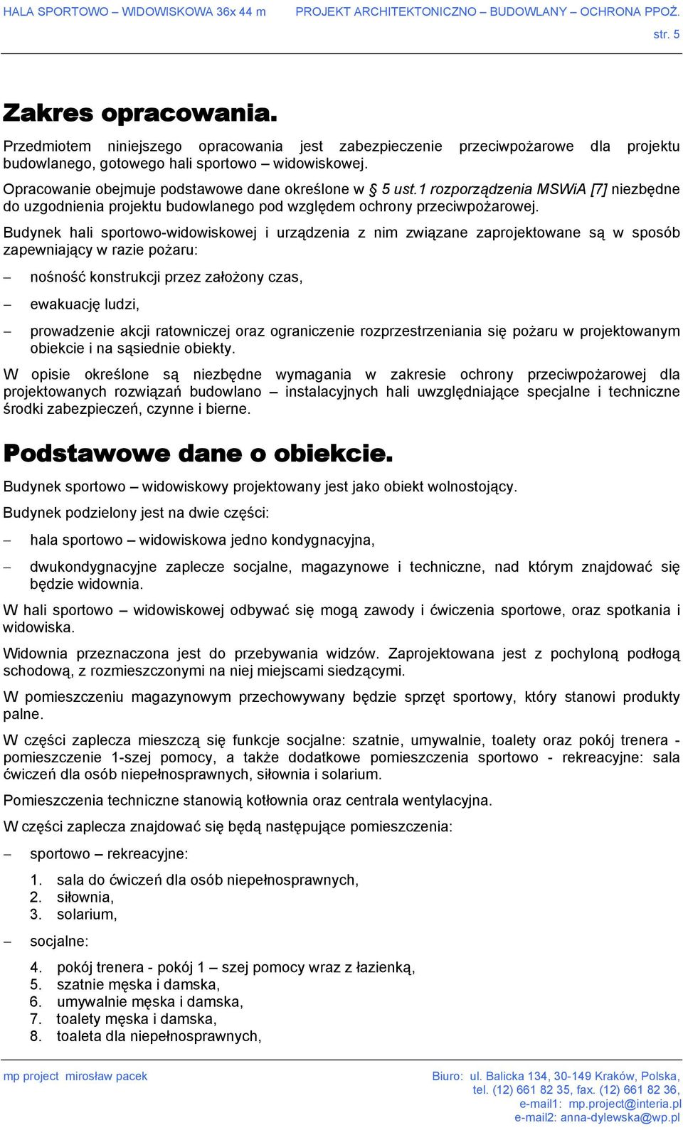 Budynek hali sportowo-widowiskowej i urządzenia z nim związane zaprojektowane są w sposób zapewniający w razie pożaru: nośność konstrukcji przez założony czas, ewakuację ludzi, prowadzenie akcji