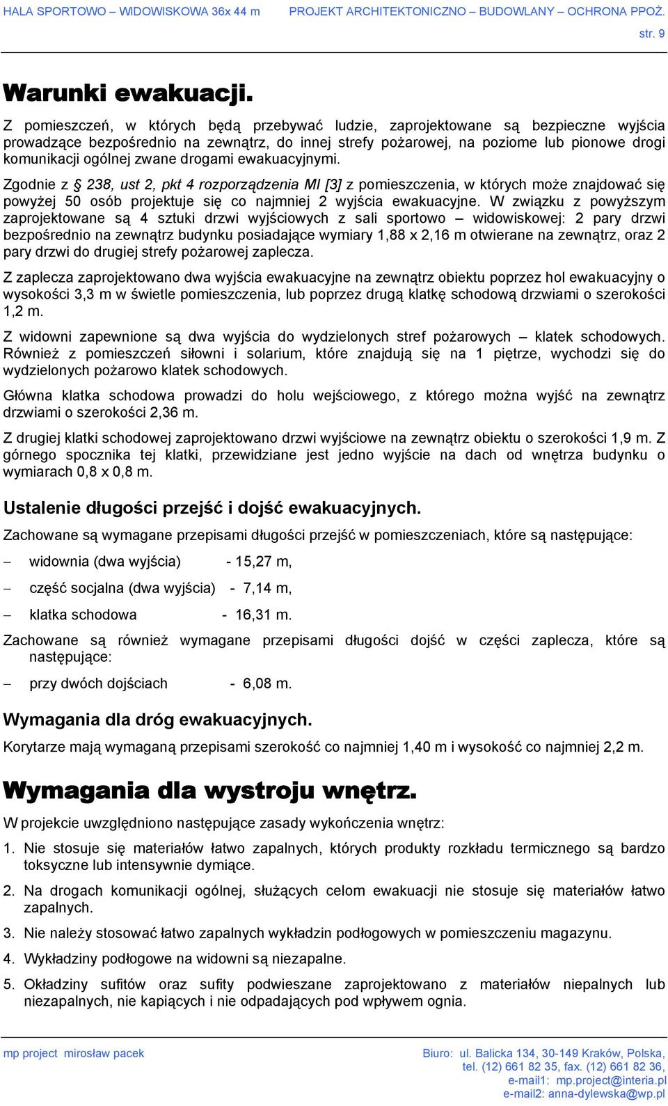 zwane drogami ewakuacyjnymi. Zgodnie z 238, ust 2, pkt 4 rozporządzenia MI [3] z pomieszczenia, w których może znajdować się powyżej 50 osób projektuje się co najmniej 2 wyjścia ewakuacyjne.