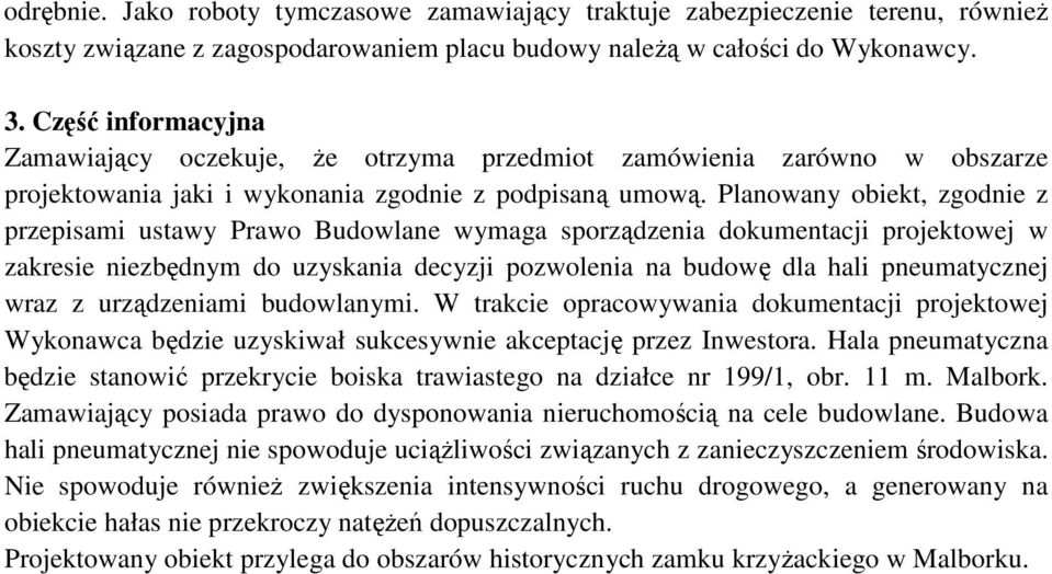 Planowany obiekt, zgodnie z przepisami ustawy Prawo Budowlane wymaga sporządzenia dokumentacji projektowej w zakresie niezbędnym do uzyskania decyzji pozwolenia na budowę dla hali pneumatycznej wraz