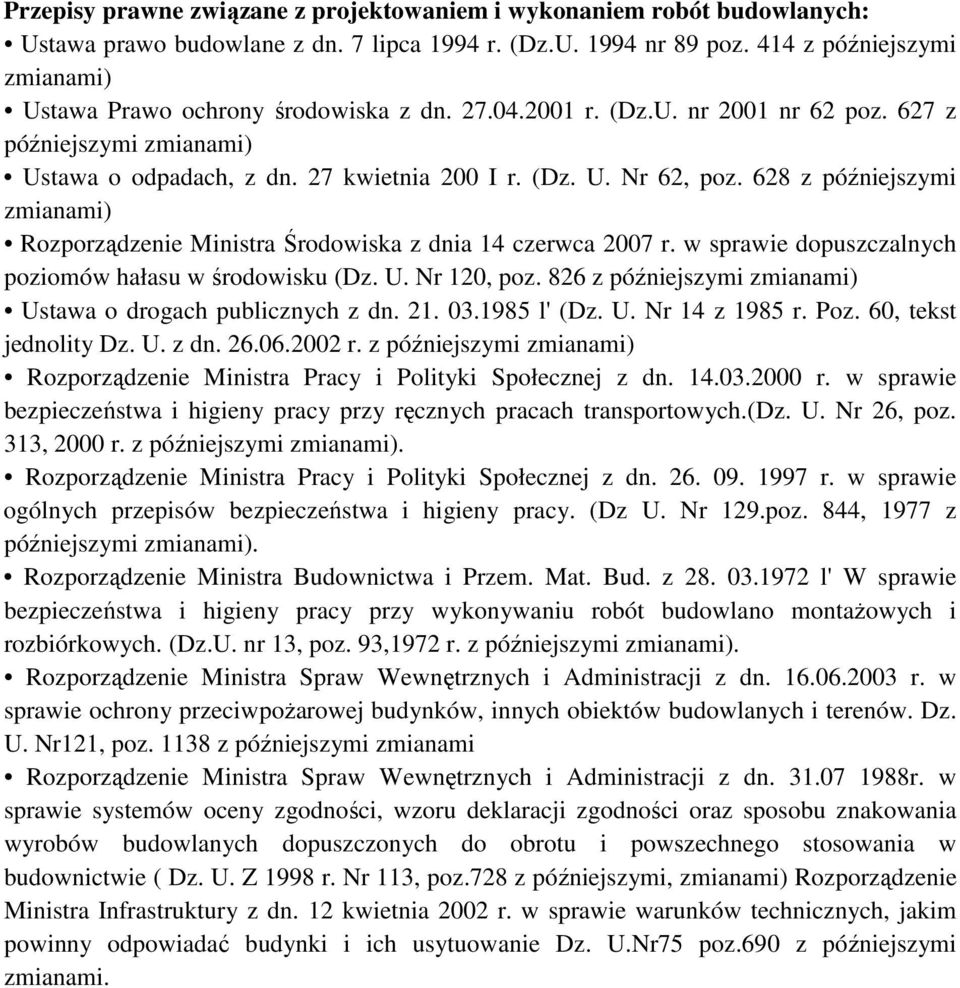 628 z późniejszymi zmianami) Rozporządzenie Ministra Środowiska z dnia 14 czerwca 2007 r. w sprawie dopuszczalnych poziomów hałasu w środowisku (Dz. U. Nr 120, poz.