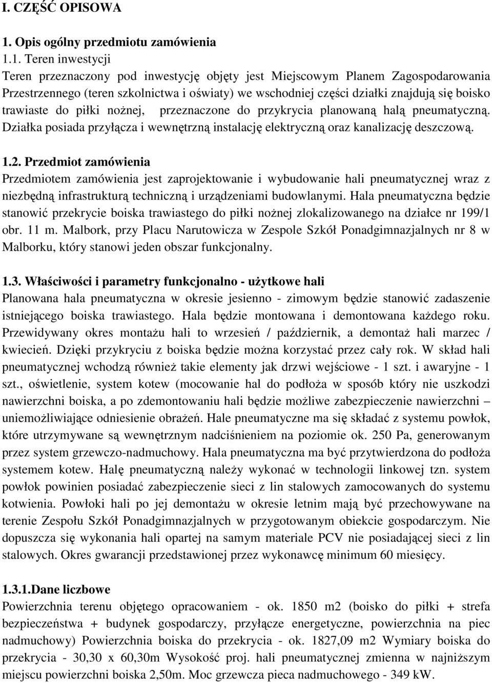 1. Teren inwestycji Teren przeznaczony pod inwestycję objęty jest Miejscowym Planem Zagospodarowania Przestrzennego (teren szkolnictwa i oświaty) we wschodniej części działki znajdują się boisko