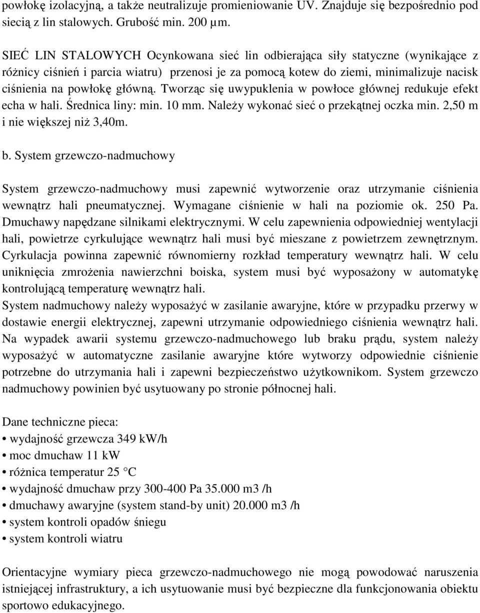 Tworząc się uwypuklenia w powłoce głównej redukuje efekt echa w hali. Średnica liny: min. 10 mm. Należy wykonać sieć o przekątnej oczka min. 2,50 m i nie większej niż 3,40m. b.