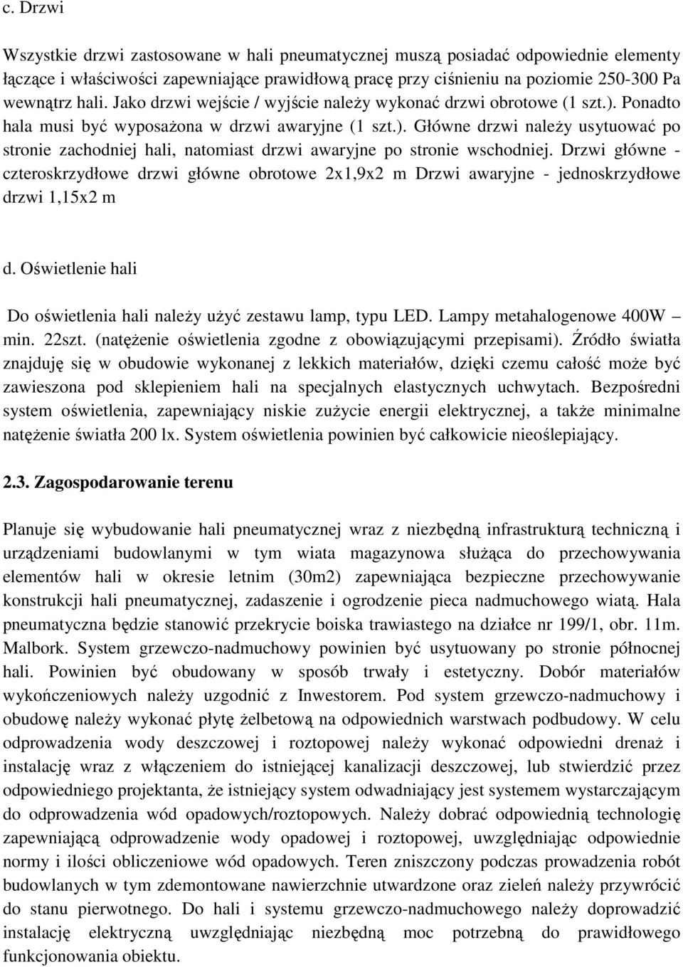 Drzwi główne - czteroskrzydłowe drzwi główne obrotowe 2x1,9x2 m Drzwi awaryjne - jednoskrzydłowe drzwi 1,15x2 m d. Oświetlenie hali Do oświetlenia hali należy użyć zestawu lamp, typu LED.