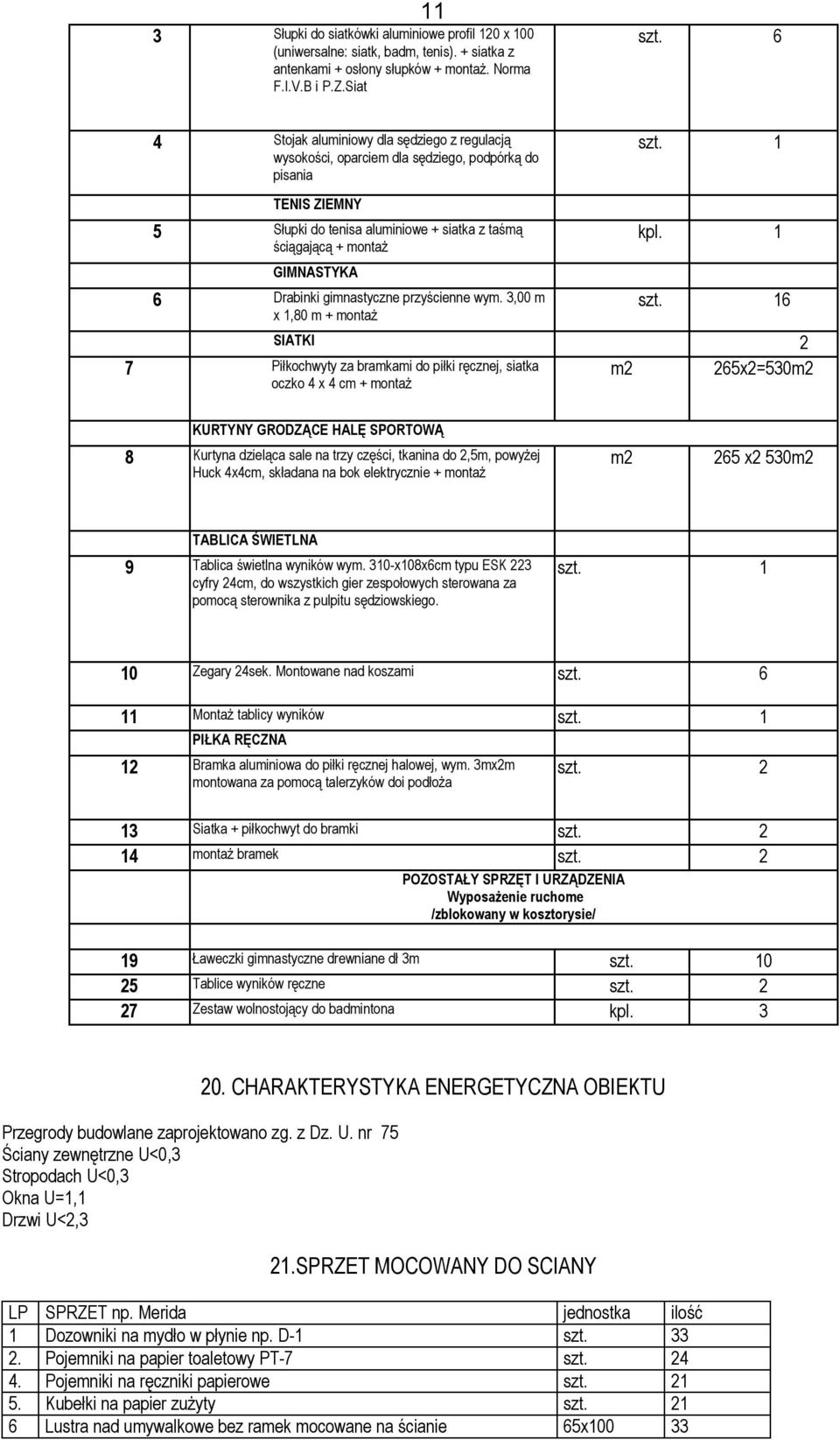 1 TENIS ZIEMNY 5 Słupki do tenisa aluminiowe + siatka z taśmą ściągającą + montaż GIMNASTYKA 6 Drabinki gimnastyczne przyścienne wym. 3,00 m x 1,80 m + montaż kpl. 1 szt.